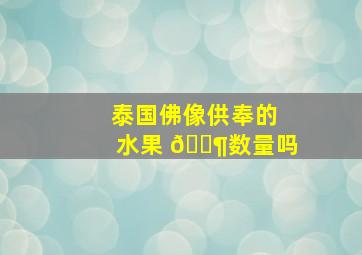 泰国佛像供奉的水果 🈶数量吗